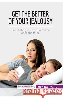 Conquer Your Jealousy: Banish the green-eyed monster once and for all 50minutes 9782806298799