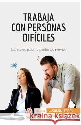 Trabaja con personas difíciles: Las claves para no perder los nervios 50minutos 9782806299086 50minutos.Es