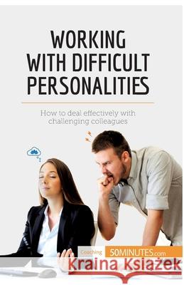 Working with Difficult Personalities: How to deal effectively with challenging colleagues 50minutes 9782806299222
