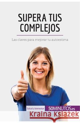 Supera tus complejos: Las claves para mejorar tu autoestima 50minutos 9782806299567 50minutos.Es