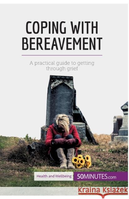 Coping with Bereavement: A practical guide to getting through grief 50minutes 9782806299864 50minutes.com