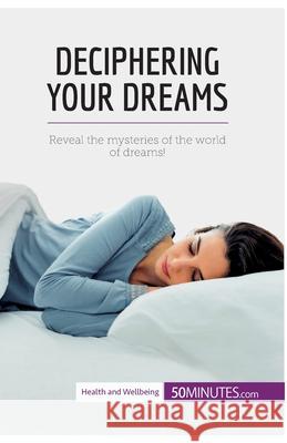 Deciphering Your Dreams: Reveal the mysteries of the world of dreams! 50minutes 9782806299949