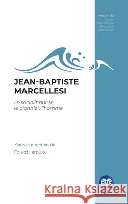 Jean-Baptiste Marcellesi: Le sociolinguiste, le pionnier, l'homme Foued Laroussi 9782806637901 Eme Editions