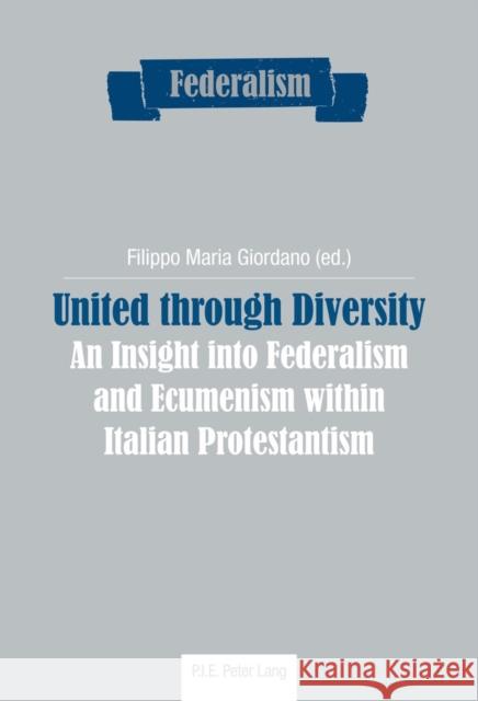 United Through Diversity: An Insight Into Federalism and Ecumenism Within Italian Protestantism Centro Studi Sul Federalismo 9782807600003 P.I.E-Peter Lang S.A., Editions Scientifiques