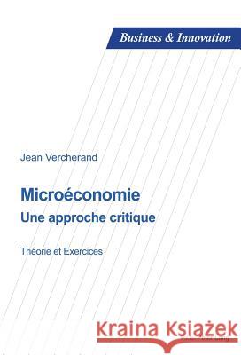 Microéconomie: Une Approche Critique - Théorie Et Exercices Vercherand, Jean 9782807600034 P.I.E-Peter Lang S.A., Editions Scientifiques