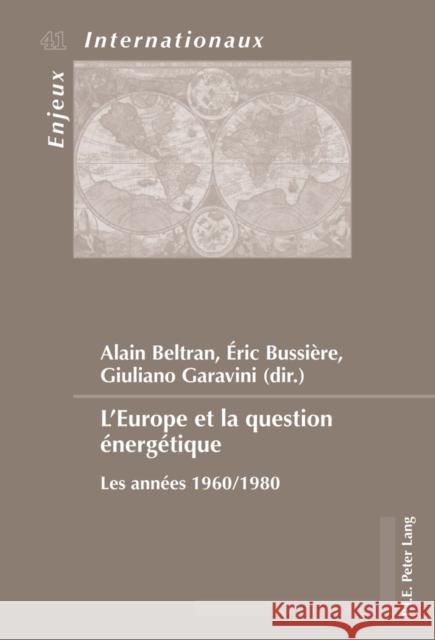 L'Europe Et La Question Énergétique: Les Années 1960/1980 Beltran, Alain 9782807600300 P.I.E-Peter Lang S.A., Editions Scientifiques