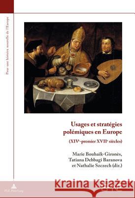 Usages Et Stratégies Polémiques En Europe: (xive-Premier Xviie Siècles) Bouhaïk-Gironès, Marie 9782807600713 P.I.E-Peter Lang S.A., Editions Scientifiques