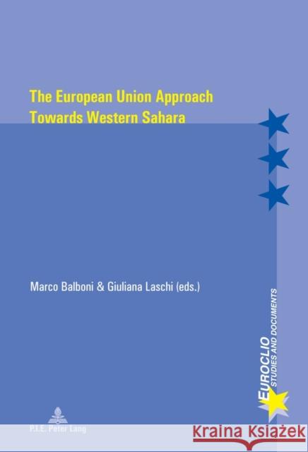 The European Union Approach Towards Western Sahara Marco Balboni Giuliana Laschi 9782807601031 P.I.E-Peter Lang S.A., Editions Scientifiques