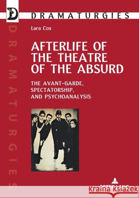 Afterlife of the Theatre of the Absurd: The Avant-garde, Spectatorship, and Psychoanalysis Lara Cox 9782807601918