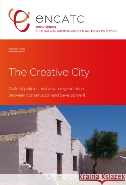 The Creative City: Cultural Policies and Urban Regeneration Between Conservation and Development Encatc 9782807601925 P.I.E-Peter Lang S.A., Editions Scientifiques