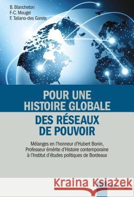 Pour Une Histoire Globale Des Réseaux de Pouvoir: Mélanges En l'Honneur d'Hubert Bonin, Professeur Émérite d'Histoire Contemporaine À l'Institut d'Étu Blancheton, Bertrand 9782807602755 P.I.E-Peter Lang S.A., Editions Scientifiques