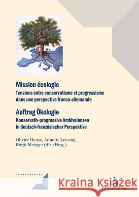 Mission Écologie/Auftrag Ökologie: Tensions Entre Conservatisme Et Progressisme Dans Une Perspective Franco-Allemande/Konservativ-Progressive Ambivale Hanse, Olivier 9782807602786 P.I.E-Peter Lang S.A., Editions Scientifiques