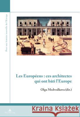 Les Européens: Ces Architectes Qui Ont Bâti l'Europe Medvedkova, Olga 9782807602793 P.I.E-Peter Lang S.A., Editions Scientifiques