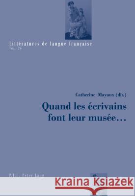 Quand Les Écrivains Font Leur Musée ... Mayaux, Catherine 9782807602809 P.I.E-Peter Lang S.A., Editions Scientifiques