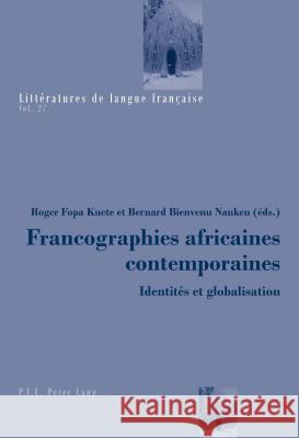 Francographies Africaines Contemporaines: Identités Et Globalisation Fopa Kuete, Roger 9782807603028 P.I.E-Peter Lang S.A., Editions Scientifiques