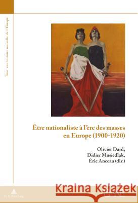Être Nationaliste À l'Ère Des Masses En Europe (1900-1920) Dard, Olivier 9782807603066