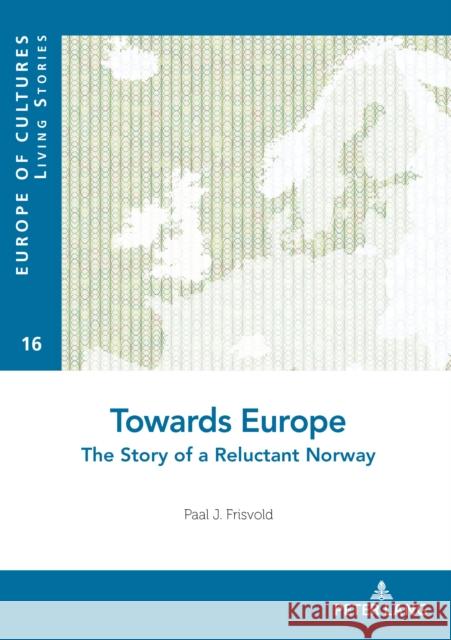 Towards Europe: The Story of a Reluctant Norway Bekemans, Léonce 9782807603721 P.I.E-Peter Lang S.A., Editions Scientifiques