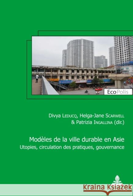 Modèles de la Ville Durable En Asie / Asian Models of Sustainable City: Utopies, Circulation Des Pratiques, Gouvernance / Utopia, Circulation of Pract Leducq, Divya 9782807604247