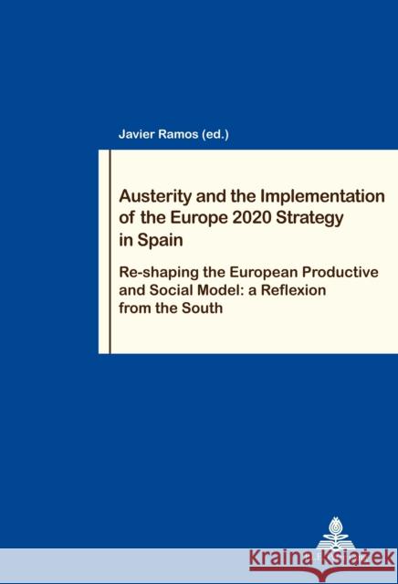 Austerity and the Implementation of the Europe 2020 Strategy in Spain: Re-Shaping the European Productive and Social Model: A Reflexion from the South Pochet, Philippe 9782807604360