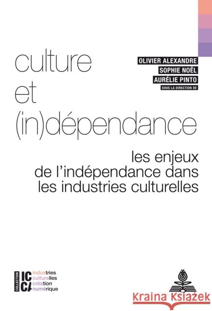 Culture Et (In)Dépendance: Les Enjeux de l'Indépendance Dans Les Industries Culturelles Alexandre, Olivier 9782807604650 P.I.E-Peter Lang S.A., Editions Scientifiques