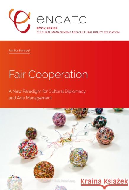 Fair Cooperation: A New Paradigm for Cultural Diplomacy and Arts Management Encatc 9782807604698 P.I.E-Peter Lang S.A., Editions Scientifiques