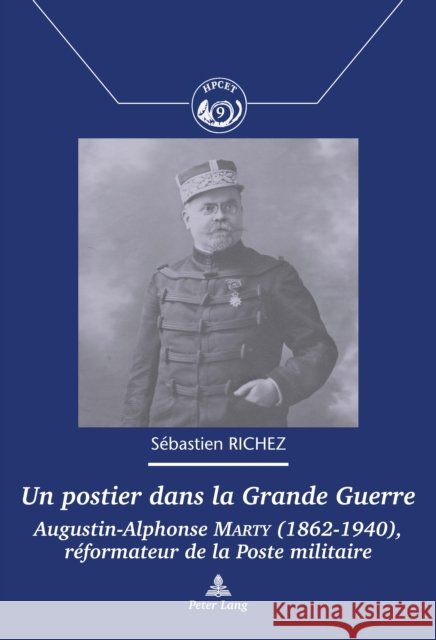 Un Postier Dans La Grande Guerre: Augustin-Alphonse Marty (1862-1940), Réformateur de la Poste Militaire Richez, Sébastien 9782807605121 P.I.E-Peter Lang S.A., Editions Scientifiques