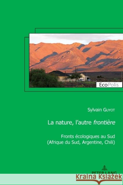 La nature, l'autre frontière; Fronts écologiques au Sud (Afrique du Sud, Argentine, Chili) Guyot, Sylvain 9782807605169