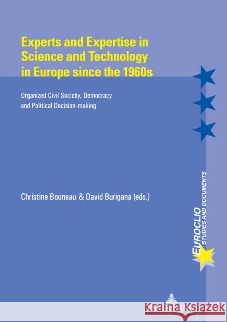 Experts and Expertise in Science and Technology in Europe Since the 1960s: Organized Civil Society, Democracy and Political Decision-Making Bouneau, Christine 9782807605206 P.I.E-Peter Lang S.A., Editions Scientifiques
