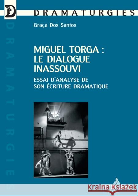 Miguel Torga: Le Dialogue Inassouvi: Essai d'Analyse de Son Écriture Dramatique Dos Santos, Graça 9782807605282 Peter Lang Ltd. International Academic Publis