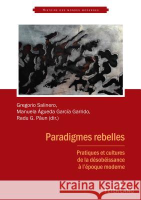 Paradigmes Rebelles: Pratiques Et Cultures de la Désobéissance À l'Époque Moderne Ruggiu, François-Joseph 9782807607125 Peter Lang (JL)