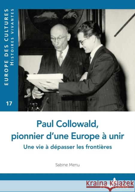 Paul Collowald, pionnier d'une Europe à unir; Une vie à dépasser les frontières Menu, Sabine 9782807607620 Peter Lang Ltd. International Academic Publis