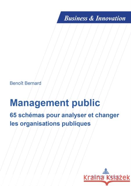 Management Public: 65 Schémas Pour Analyser Et Changer Les Organisations Publiques Bernard, Benoît 9782807608603 Peter Lang Ltd. International Academic Publis