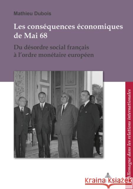 Les Conséquences Économiques de Mai 68: Du Désordre Social Français À l'Ordre Monétaire Franco-Allemand DuBois, Mathieu 9782807608733 Peter Lang Ltd. International Academic Publis