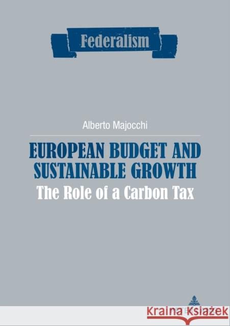 European Budget and Sustainable Growth: The Role of a Carbon Tax Centro Studi Sul Federalismo 9782807609853 Peter Lang Ltd. International Academic Publis