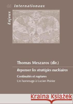 Repenser Les Stratégies Nucléaires: Continuités Et Ruptures. Un Hommage À Lucien Poirier Meszaros, Thomas 9782807610415 Peter Lang (JL)