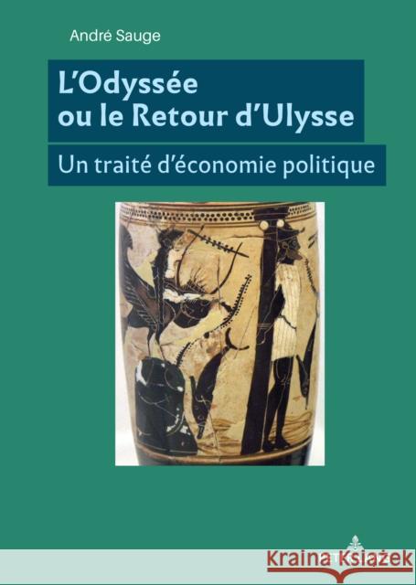 L'Odyssée Ou Le Retour d'Ulysse: Un Traité d'Économie Politique Sauge, André 9782807610538 Peter Lang (JL)