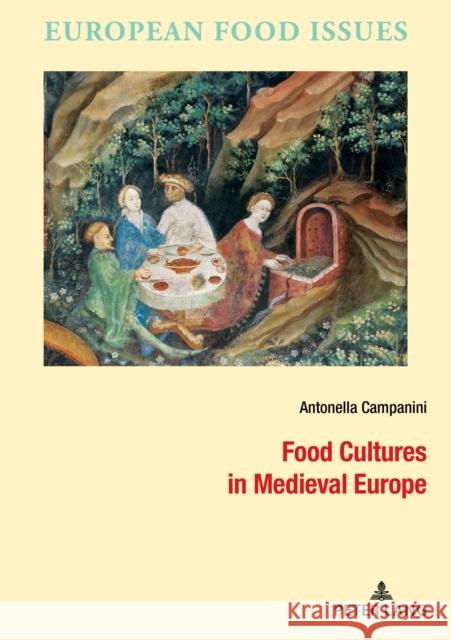 Food Cultures in Medieval Europe Lea Ashe Antonella Campanini 9782807610743 P.I.E-Peter Lang S.A., Editions Scientifiques