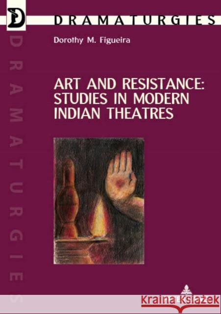 Art and Resistance: Studies in Modern Indian Theatres Dorothy Figueira 9782807610941 P.I.E-Peter Lang S.A., Editions Scientifiques