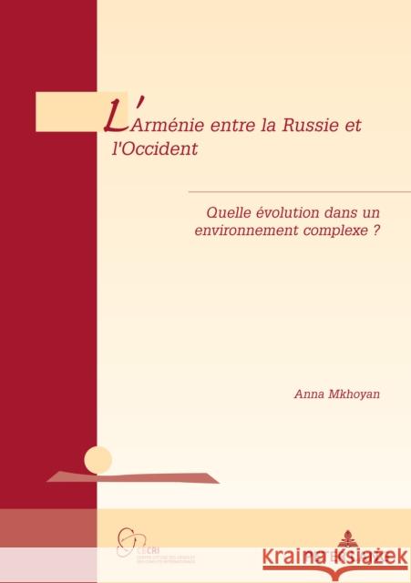 L'Arménie Entre La Russie Et l'Occident: Quelle Évolution Dans Un Environnement Complexe ? De Wilde D'Estmael, Tanguy 9782807611610