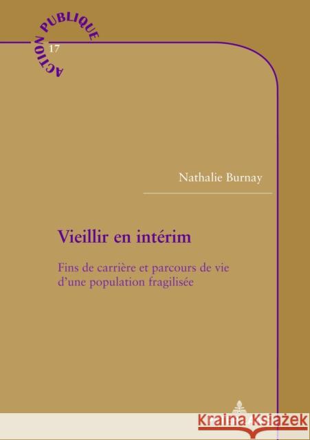 Vieillir En Intérim: Fins de Carrière Et Parcours de Vie d'Une Population Fragilisée Burnay, Nathalie 9782807611801 P.I.E-Peter Lang S.A., Editions Scientifiques