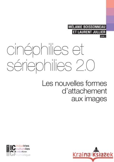 Cinéphilies Et Sériephilies 2.0: Les Nouvelles Formes d'Attachement Aux Images Boissonneau, Mélanie 9782807612464 Peter Lang (JL)