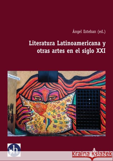 Literatura Latinoamericana Y Otras Artes En El Siglo XXI  Esteban 9782807612846 P.I.E-Peter Lang S.A., Editions Scientifiques
