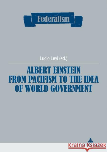 Albert Einstein from Pacifism to the Idea of World Government Lucio Levi 9782807612952 P.I.E-Peter Lang S.A., Editions Scientifiques