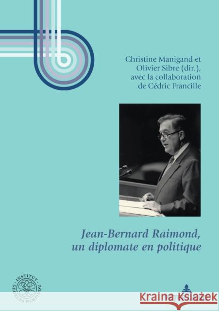 Jean-Bernard Raimond, Un Diplomate En Politique: Préface d'Hubert Védrine Et Conclusion d'Édouard Balladur Institut Georges Pompidou 9782807613270