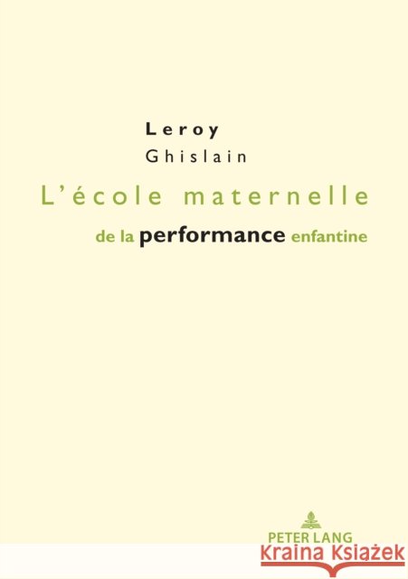 L'École Maternelle de la Performance Enfantine: Préface d'Éric Plaisance Leroy, Ghislain 9782807613515 P.I.E-Peter Lang S.A., Editions Scientifiques
