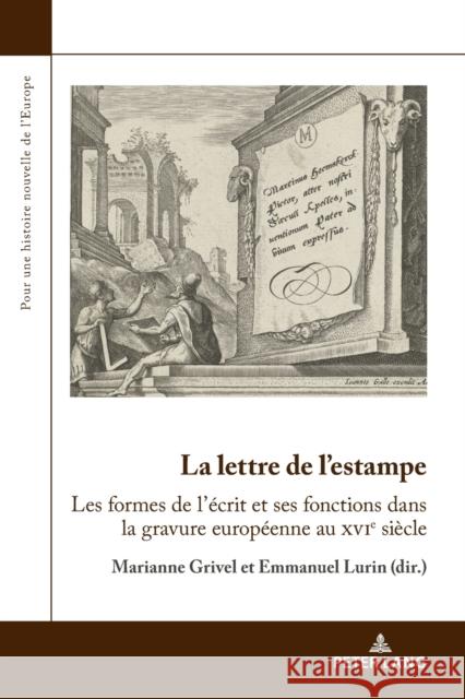 La Lettre de l'Estampe: Les Formes de l'Écrit Et Ses Fonctions Dans La Gravure Européenne Au Xvie Siècle Grivel, Marianne 9782807613591 P.I.E-Peter Lang S.A., Editions Scientifiques