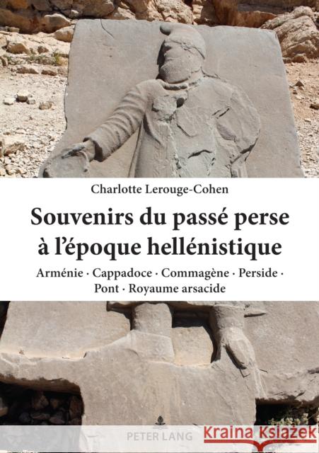 Souvenirs Du Passé Perse À l'Époque Hellénistique: Arménie - Cappadoce - Commagène - Perside - Pont - Royaume Arsacide Lerouge-Cohen, Charlotte 9782807613928 Peter Lang B