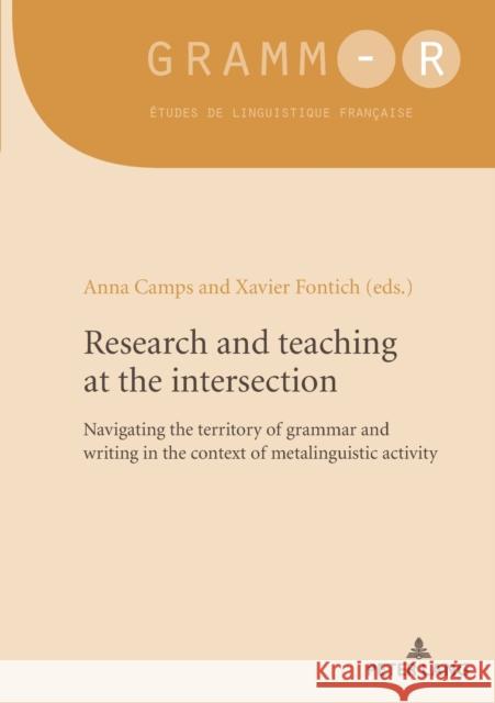 Research and Teaching at the Intersection: Navigating the Territory of Grammar and Writing in the Context of Metalinguistic Activity Anna Camps Xavier Fontich 9782807614468 P.I.E-Peter Lang S.A., Editions Scientifiques