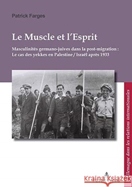 Le Muscle Et l'Esprit: Masculinités Germano-Juives Dans La Post-Migration: Le Cas Des Yekkes En Palestine / Israël Après 1933 Farges, Patrick 9782807614505