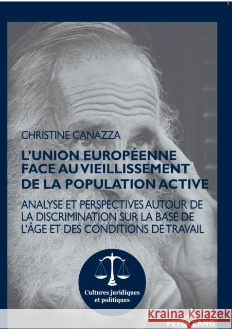 L'Union européenne face au vieillissement de la population active; Analyse et perspectives autour de la discrimination sur la base de l'âge et des con Canazza, Christine 9782807614543 P.I.E-Peter Lang S.A., Editions Scientifiques